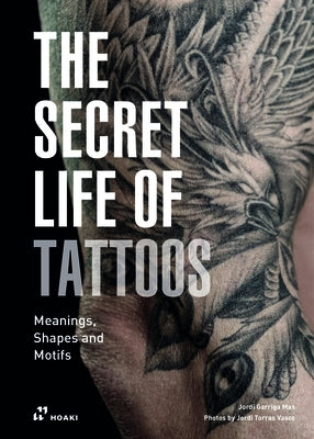 The Secret Life of Tattoos: Meanings, Shapes and Motifs by Garriga, Jordi