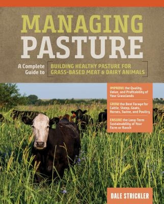 Managing Pasture: A Complete Guide to Building Healthy Pasture for Grass-Based Meat & Dairy Animals by Strickler, Dale