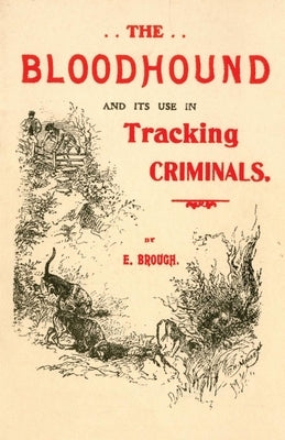 The Bloodhound and its use in Tracking Criminals by Brough, E.