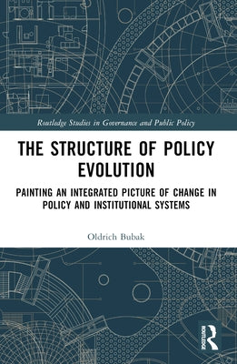 The Structure of Policy Evolution: Painting an Integrated Picture of Change in Policy and Institutional Systems by Bubak, Oldrich