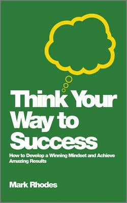 Think Your Way To Success by Rhodes, Mark