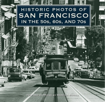 Historic Photos of San Francisco in the 50s, 60s, and 70s by Schall, Rebecca