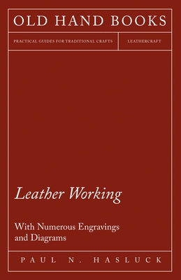 Leather Working - With Numerous Engravings and Diagrams by Hasluck, Paul N.