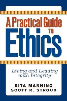 A Practical Guide to Ethics: Living and Leading with Integrity by Manning, Rita