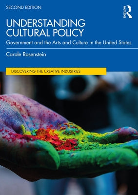 Understanding Cultural Policy: Government and the Arts and Culture in the United States by Rosenstein, Carole