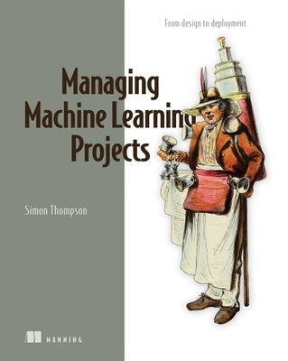 Managing Machine Learning Projects by Thompson, Simon