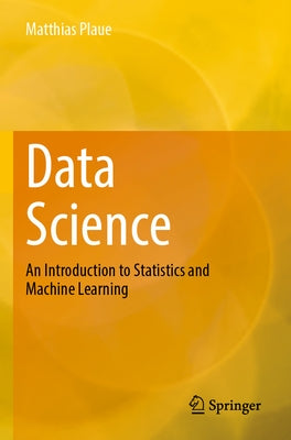 Data Science: An Introduction to Statistics and Machine Learning by Plaue, Matthias