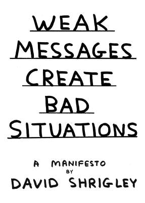 Weak Messages Create Bad Situations: A Manifesto by Shrigley, David