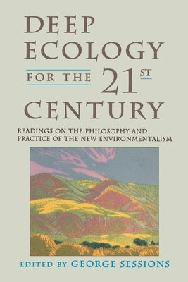 Deep Ecology for the Twenty-First Century: Readings on the Philosophy and Practice of the New Environmentalism by Sessions, George