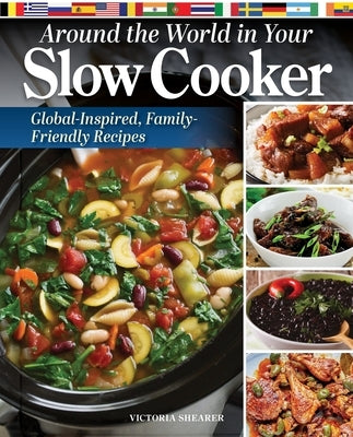 Around the World in Your Slow Cooker: Global-Inspired, Family-Friendly Recipes by Shearer, Victoria