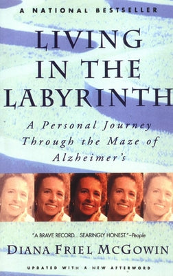 Living in the Labyrinth: A Personal Journey Through the Maze of Alzheimer's by McGowin, Diana Friel