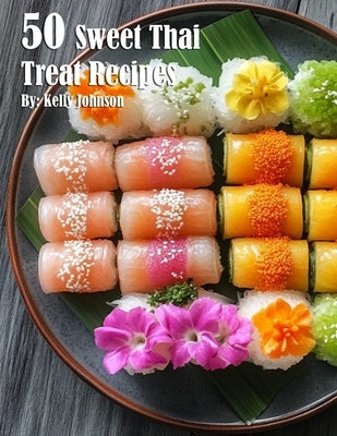 50 Sweet Thai Treat Recipes by Johnson, Kelly