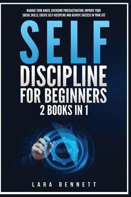 Self-Discipline for Beginners: 2 Books in 1: Manage Your Anger, Overcome Procrastination, Improve Your Social Skills, Create Self-Discipline and Achi by Bennett, Lara