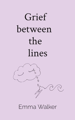 Grief between the lines by Walker, Emma Jane