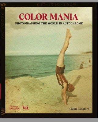 Color Mania: Photographing the World in Autochrome by Langford, Catlin