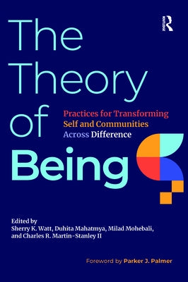 The Theory of Being: Practices for Transforming Self and Communities Across Difference by Watt, Sherry K.