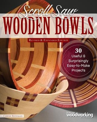 Scroll Saw Wooden Bowls, Revised & Expanded Edition: 30 Useful & Surprisingly Easy-To-Make Projects by Rothman, Carole