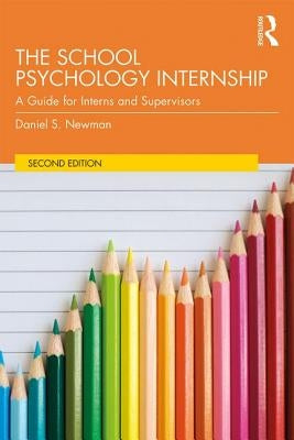 The School Psychology Internship: A Guide for Interns and Supervisors by Newman, Daniel S.