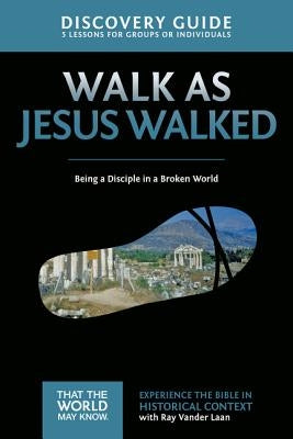 Walk as Jesus Walked Discovery Guide: Being a Disciple in a Broken World 7 by Vander Laan, Ray