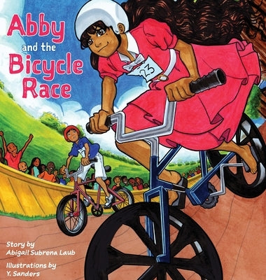 Abby and the Bicycle Race: A Girl, A Race, and an Unstoppable Spirit by Laub, Abigail Subrena