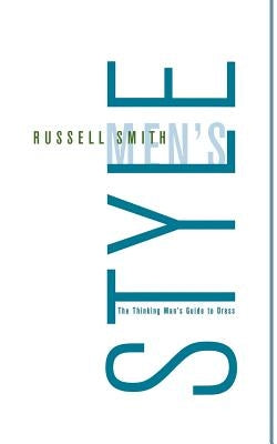 Men's Style: The Thinking Man's Guide to Dress by Smith, Russell