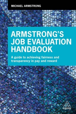 Armstrong's Job Evaluation Handbook: A Guide to Achieving Fairness and Transparency in Pay and Reward by Armstrong, Michael