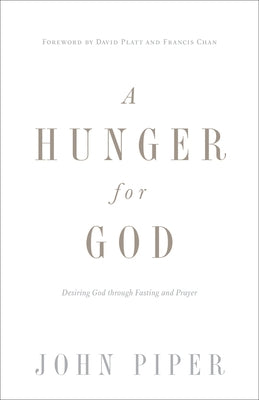 A Hunger for God: Desiring God Through Fasting and Prayer (Redesign) by Piper, John