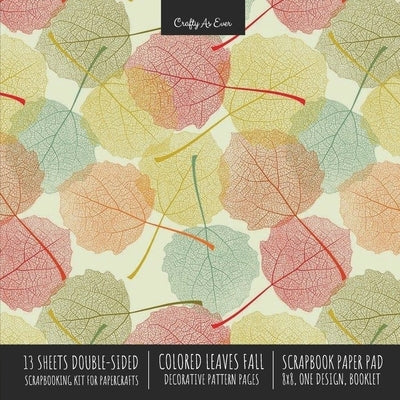 Colored Leaves Fall Scrapbook Paper Pad 8x8 Decorative Scrapbooking Kit for Cardmaking Gifts, DIY Crafts, Printmaking, Papercrafts, Seasonal Designer by Crafty as Ever