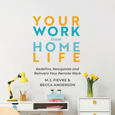 Your Work from Home Life: Redefine, Reorganize and Reinvent Your Remote Work (Tips for Building a Home-Based Working Career) by Fievre, Mj