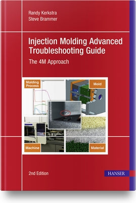 Injection Molding Advanced Troubleshooting Guide 2e: The 4m Approach by Kerkstra, Randy