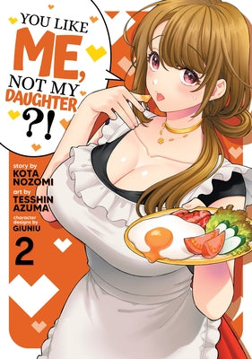 You Like Me, Not My Daughter?! (Manga) Vol. 2 by Nozomi, Kota