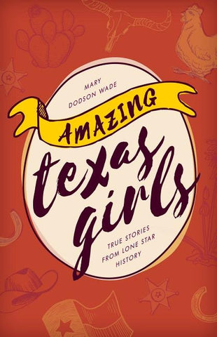 Amazing Texas Girls: True Stories from Lone Star History by Wade, Mary Dodson