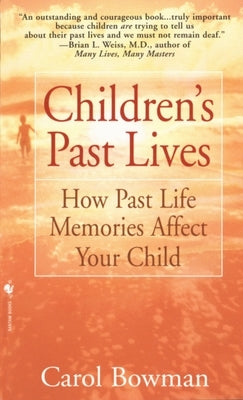 Children's Past Lives: How Past Life Memories Affect Your Child by Bowman, Carol