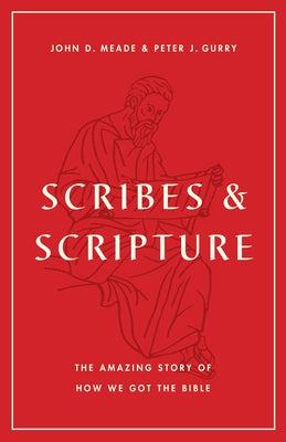 Scribes and Scripture: The Amazing Story of How We Got the Bible by Meade, John D.