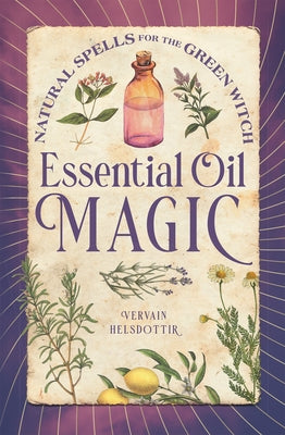 Essential Oil Magic: Natural Spells for the Green Witch by Helsdottir, Vervain