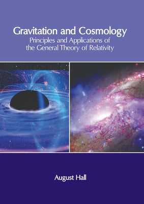 Gravitation and Cosmology: Principles and Applications of the General Theory of Relativity by Hall, August