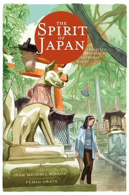 The Spirit of Japan: Festivals, Rituals & Everyday Magic by Wilson, Sean Michael