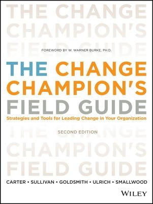 The Change Champion's Field Guide: Strategies and Tools for Leading Change in Your Organization by Carter, Louis