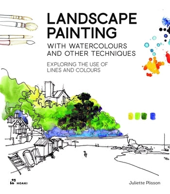 Landscape Painting with Watercolours and Other Techniques.: Exploring the Use of Lines and Colours. by Plisson, Juliette