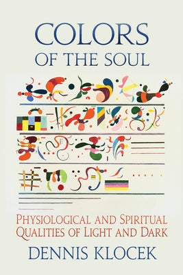 Colors of the Soul: Physiological and Spiritual Qualities of Light and Dark by Klocek, Dennis