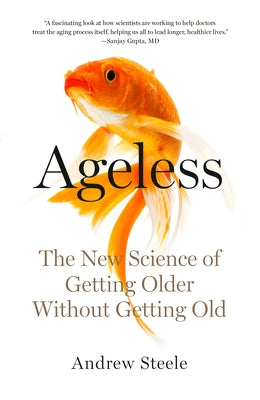 Ageless: The New Science of Getting Older Without Getting Old by Steele, Andrew