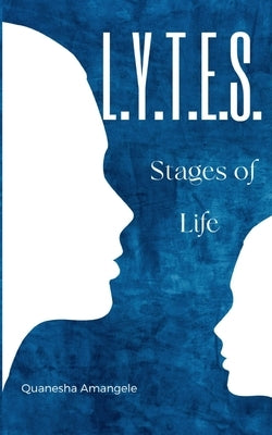 L.Y.T.E.S. Stages of Life by Amangele, Quanesha