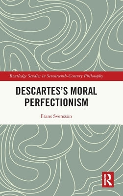 Descartes's Moral Perfectionism by Svensson, Frans