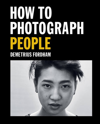 How to Photograph People: Learn to Take Incredible Portraits & More by Fordham, Demetrius