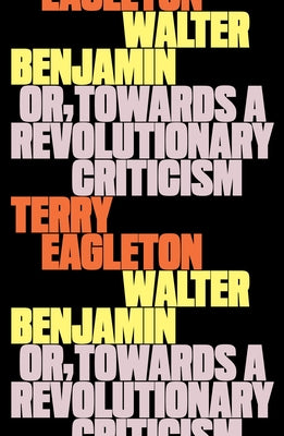 Walter Benjamin: Or, Towards a Revolutionary Criticism by Eagleton, Terry