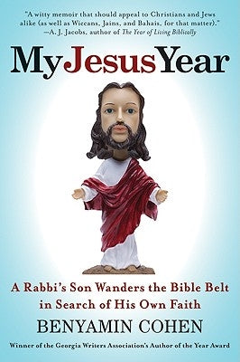 My Jesus Year: A Rabbi's Son Wanders the Bible Belt in Search of His Own Faith by Cohen, Benyamin