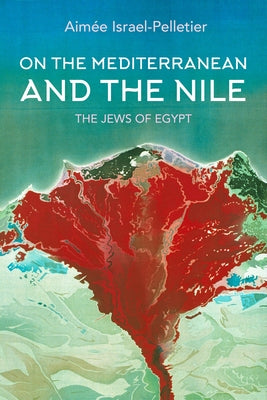 On the Mediterranean and the Nile: The Jews of Egypt by Israel-Pelletier, AimÃ©e