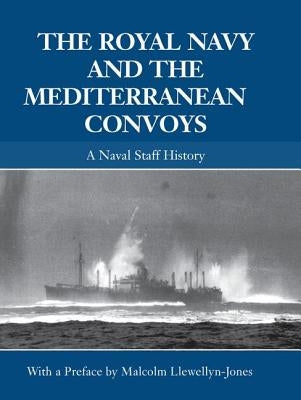 The Royal Navy and the Mediterranean Convoys: A Naval Staff History by Llewellyn-Jones, Malcolm