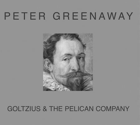 Peter Greenaway: Goltzius by Greenaway, Peter