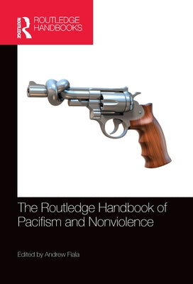 The Routledge Handbook of Pacifism and Nonviolence by Fiala, Andrew